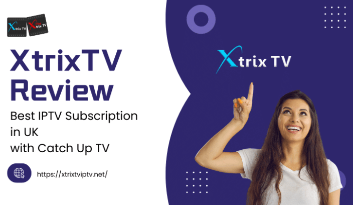 XtrixTV Review: Best IPTV Subscription in UK with Catch Up TV