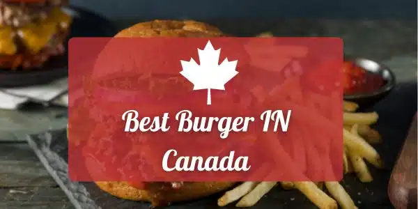 Best Burgers In Canada – 2024 Updated