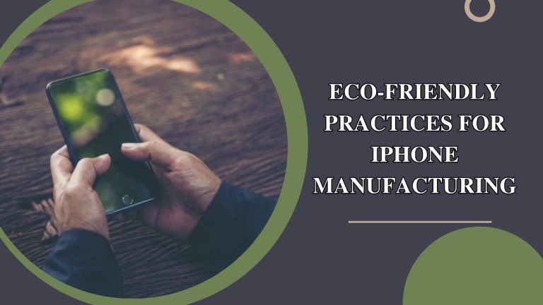 Eco-Friendly Practices for iPhone Manufacturing